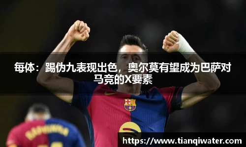 每体：踢伪九表现出色，奥尔莫有望成为巴萨对马竞的X要素